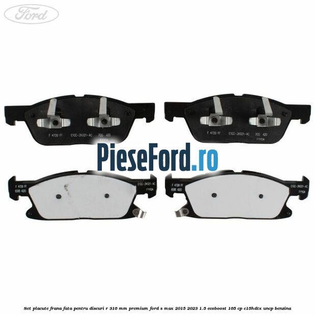 Set placute frana fata, pentru discuri R 316 mm premium Ford S-Max 2015-2023 1.5 EcoBoost 165 cp C15HDTX, UNCP benzina