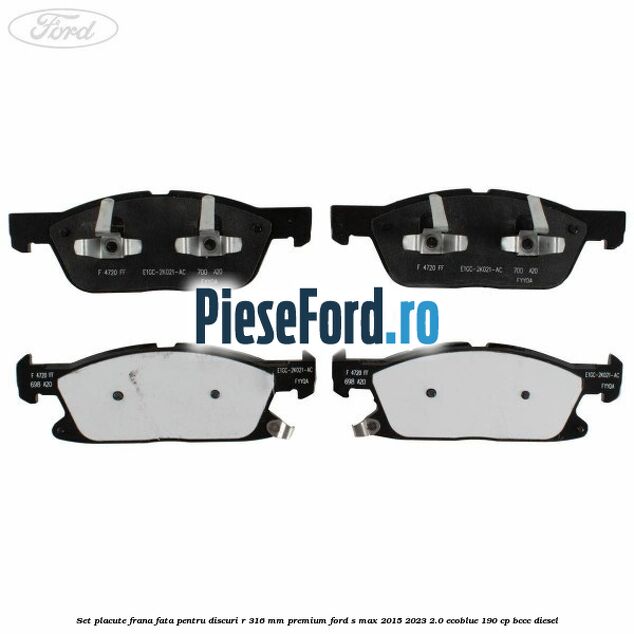 Set placute frana fata, pentru discuri R 316 mm premium Ford S-Max 2015-2023 2.0 EcoBlue 190 cp Set placute frana fata, pentru discuri R 316 mm premium Ford S-Max 2015-2023 2.0 EcoBlue 190 cp BCCC diesel