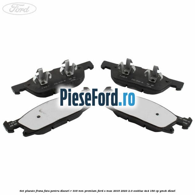 Set placute frana fata, pentru discuri R 316 mm premium Ford S-Max 2015-2023 2.0 EcoBlue 4x4 150 cp Set placute frana fata, pentru discuri R 316 mm premium Ford S-Max 2015-2023 2.0 EcoBlue 4x4 150 cp YMCB diesel