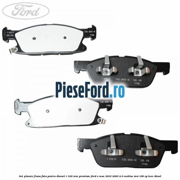 Set placute frana fata, pentru discuri R 316 mm premium Ford S-Max 2015-2023 2.0 EcoBlue 4x4 190 cp BCCC diesel
