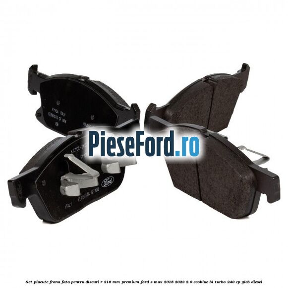 Set placute frana fata, pentru discuri R 316 mm premium Ford S-Max 2015-2023 2.0 EcoBlue Bi-Turbo 240 cp YLCB diesel