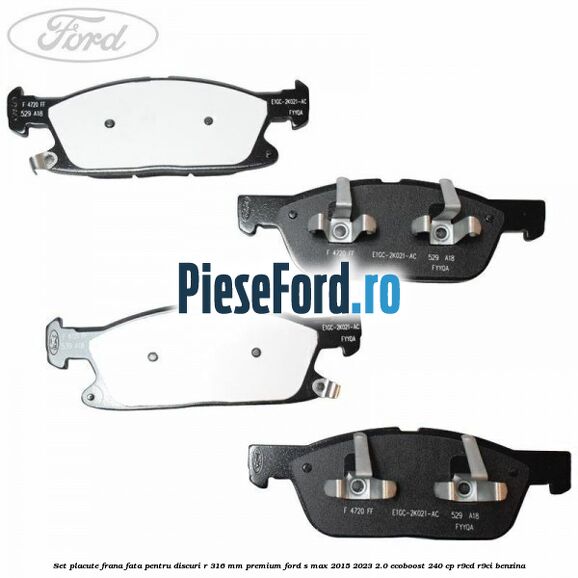 Set placute frana fata, pentru discuri R 316 mm premium Ford S-Max 2015-2023 2.0 EcoBoost 240 cp R9CD, R9CI benzina