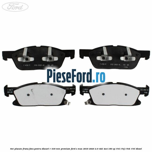 Set placute frana fata, pentru discuri R 316 mm premium Ford S-Max 2015-2023 2.0 TDCi 4x4 150 cp Set placute frana fata, pentru discuri R 316 mm premium Ford S-Max 2015-2023 2.0 TDCi 4x4 150 cp T7CI, T7CJ, T7CK, T7CL diesel