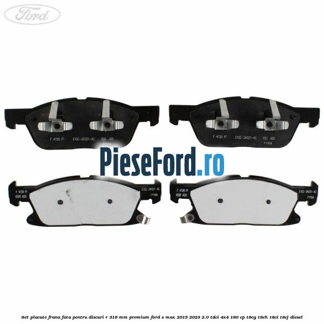 Set placute frana fata, pentru discuri R 316 mm premium Ford S-Max 2015-2023 2.0 TDCi 4x4 180 cp T8CG, T8CH, T8CI, T8CJ diesel