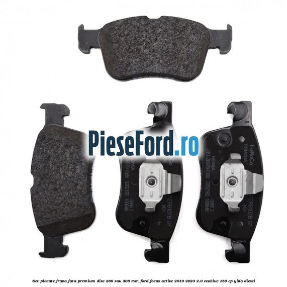 Set placute frana fata premium disc 288 sau 308 mm Ford Focus Active 2019-2023 2.0 EcoBlue 150 cp YLDA diesel