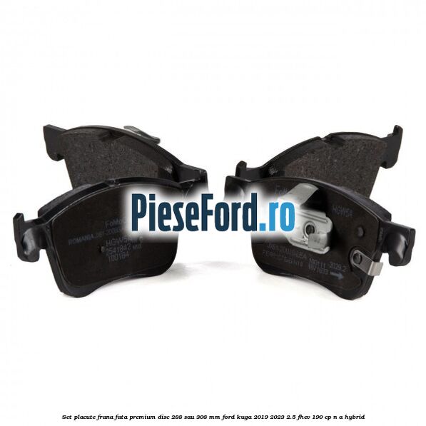 Set placute frana fata premium disc 288 sau 308 mm Ford Kuga 2019-2023 2.5 FHEV 190 cp n/a hybrid