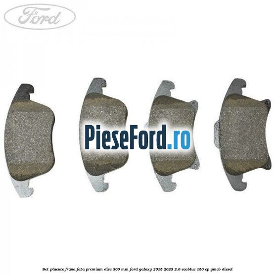 Set placute frana fata premium disc 300 mm Ford Galaxy 2015-2023 2.0 EcoBlue 150 cp Set placute frana fata premium disc 300 mm Ford Galaxy 2015-2023 2.0 EcoBlue 150 cp YMCB diesel