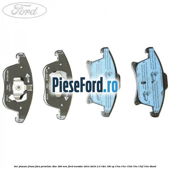 Set placute frana fata premium disc 300 mm Ford Mondeo 2014-2018 2.0 TDCi 150 cp T7CA, T7CC, T7CD, T7CE, T7CF, T7CN diesel