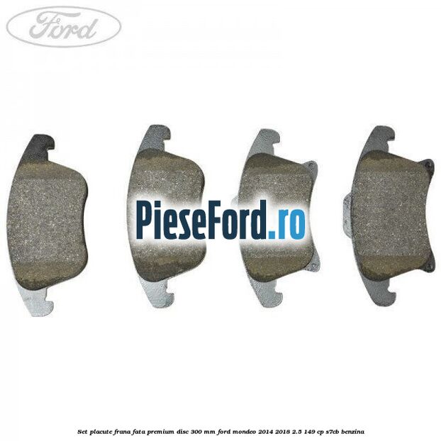 Set placute frana fata premium disc 300 mm Ford Mondeo 2014-2018 2.5 149 cp S7CB benzina