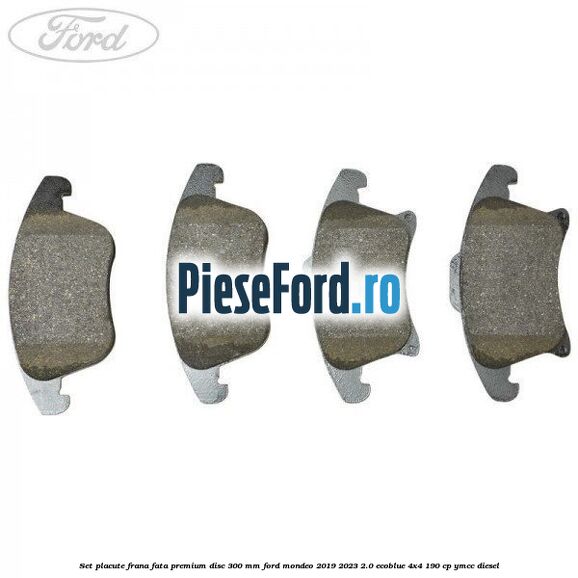 Set placute frana fata premium disc 300 mm Ford Mondeo 2019-2023 2.0 EcoBlue 4x4 190 cp Set placute frana fata premium disc 300 mm Ford Mondeo 2019-2023 2.0 EcoBlue 4x4 190 cp YMCC diesel