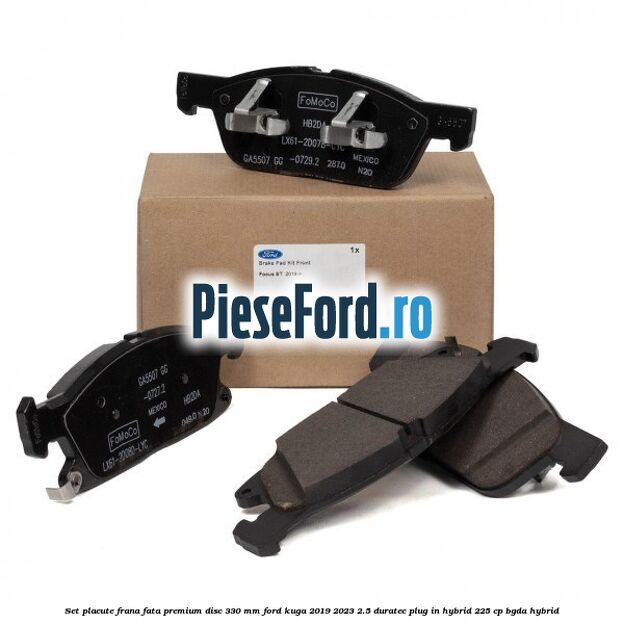 Set placute frana fata premium disc 330 mm Ford Kuga 2019-2023 2.5 Duratec Plug-in-Hybrid 225 cp BGDA hybrid