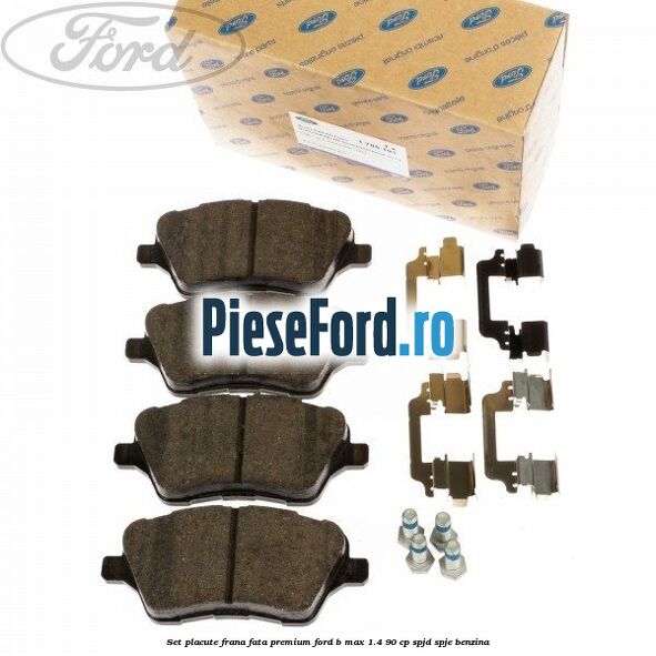 Set placute frana fata premium Ford B-Max 1.4 90 cp SPJD, SPJE benzina