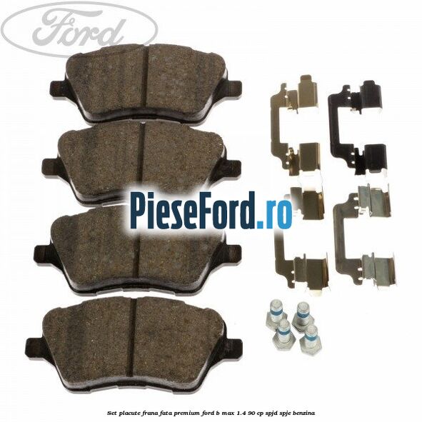 Set placute frana fata premium Ford B-Max 1.4 90 cp SPJD, SPJE benzina