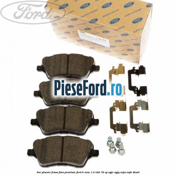 Set placute frana fata premium Ford B-Max 1.5 TDCi 75 cp UGJC, UGJG, XUJA, XUJB diesel