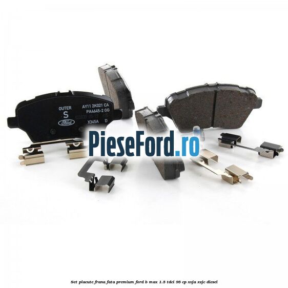 Set placute frana fata premium Ford B-Max 1.5 TDCi 95 cp XVJA, XVJC diesel