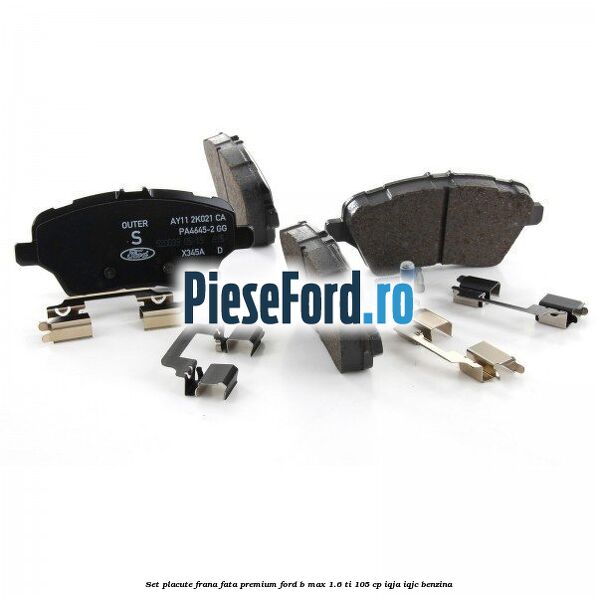 Set placute frana fata premium Ford B-Max 1.6 Ti 105 cp IQJA, IQJC benzina