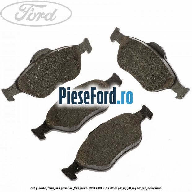 Set placute frana fata premium Ford Fiesta 1996-2001 1.3 i 60 cp Set placute frana fata premium Ford Fiesta 1996-2001 1.3 i 60 cp J4C, J4J, J4L, J4Q, J4R, J4T, JBC benzina