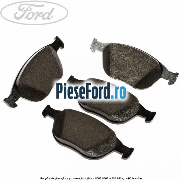 Set placute frana fata premium Ford Fiesta 2002-2005 ST150 150 cp N4JB benzina