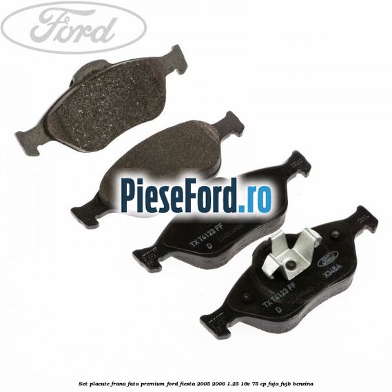 Set placute frana fata premium Ford Fiesta 2005-2008 1.25 16V 75 cp FUJA, FUJB benzina