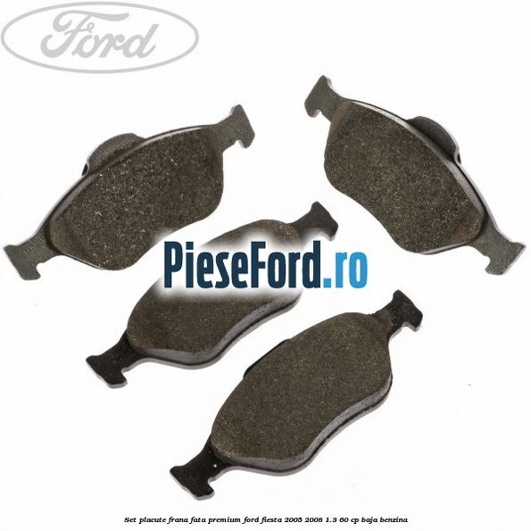 Set placute frana fata premium Ford Fiesta 2005-2008 1.3 60 cp BAJA benzina