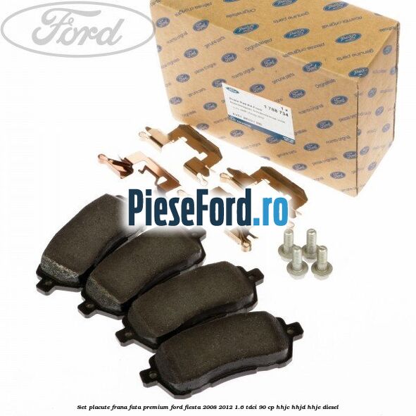 Set placute frana fata premium Ford Fiesta 2008-2012 1.6 TDCi 90 cp HHJC, HHJD, HHJE diesel