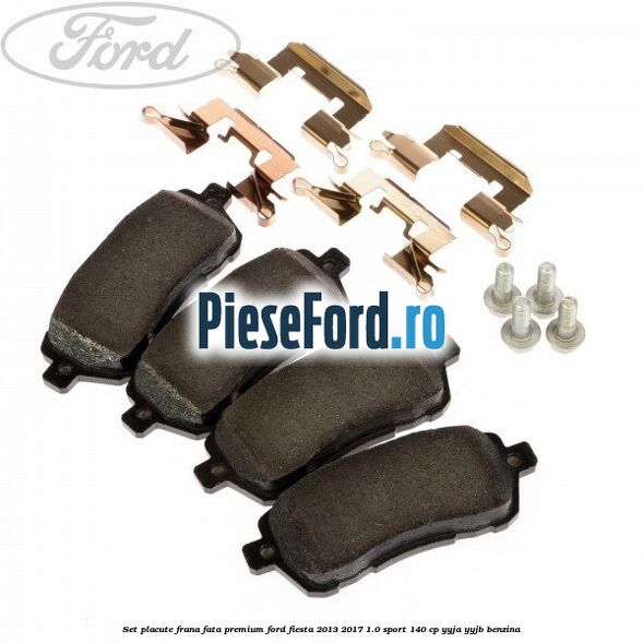 Set placute frana fata premium Ford Fiesta 2013-2017 1.0 Sport 140 cp YYJA, YYJB benzina