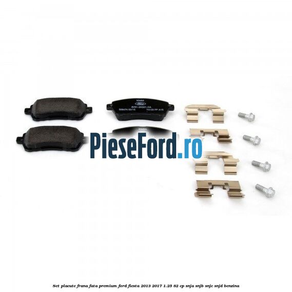 Set placute frana fata premium Ford Fiesta 2013-2017 1.25 82 cp SNJA, SNJB, SNJC, SNJD benzina