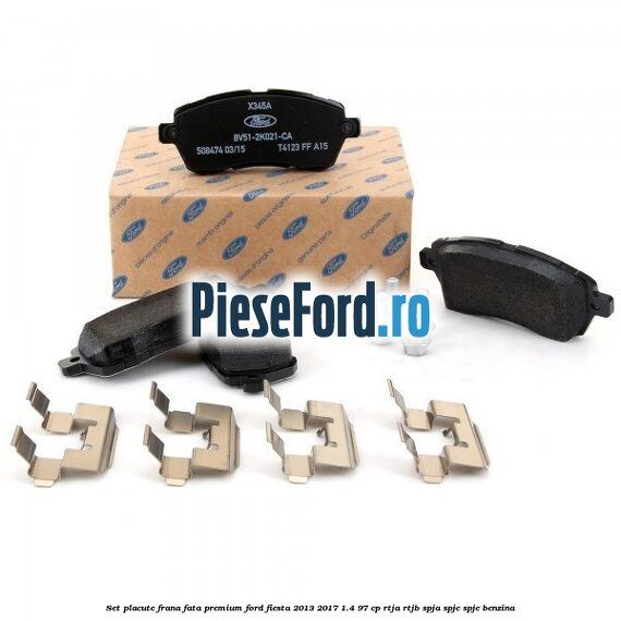 Set placute frana fata premium Ford Fiesta 2013-2017 1.4 97 cp RTJA, RTJB, SPJA, SPJC, SPJE benzina