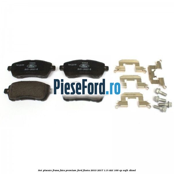Set placute frana fata premium Ford Fiesta 2013-2017 1.5 TDCi 100 cp Set placute frana fata premium Ford Fiesta 2013-2017 1.5 TDCi 100 cp XUJH diesel