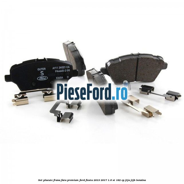 Set placute frana fata premium Ford Fiesta 2013-2017 1.6 ST 182 cp Set placute frana fata premium Ford Fiesta 2013-2017 1.6 ST 182 cp JTJA, JTJB benzina