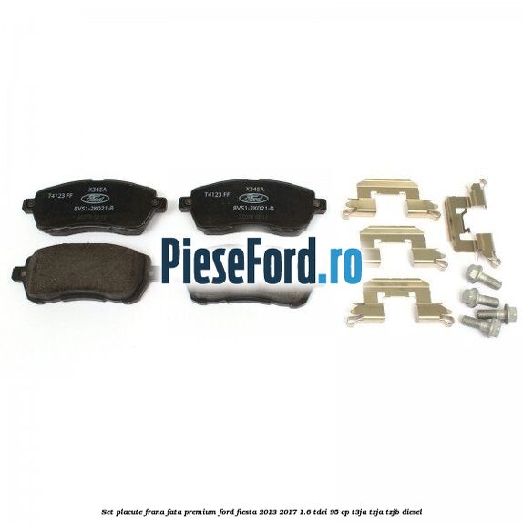Set placute frana fata premium Ford Fiesta 2013-2017 1.6 TDCi 95 cp T3JA, TZJA, TZJB diesel