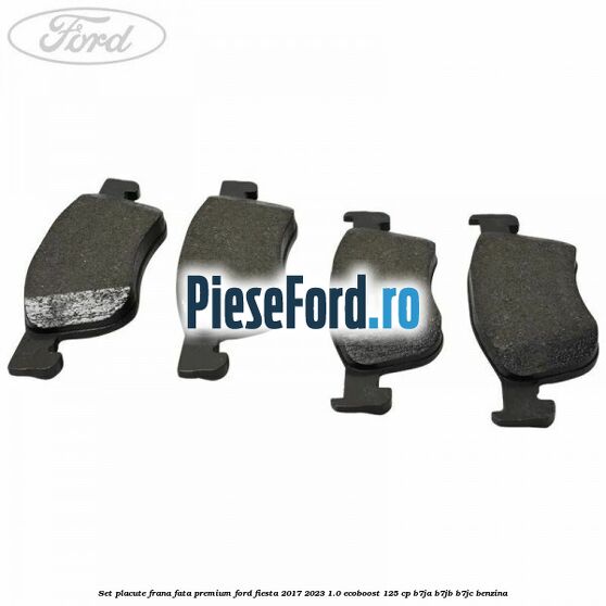 Set placute frana fata premium Ford Fiesta 2017-2023 1.0 EcoBoost 125 cp B7JA, B7JB, B7JC benzina
