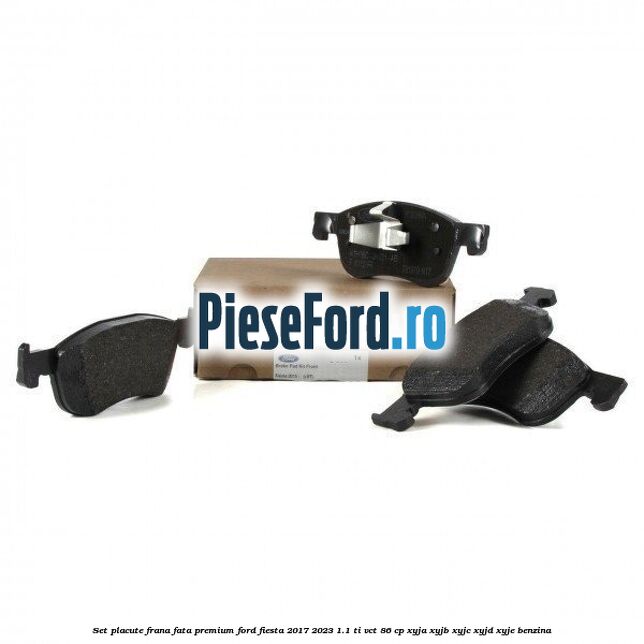 Set placute frana fata premium Ford Fiesta 2017-2023 1.1 Ti-VCT 86 cp XYJA, XYJB, XYJC, XYJD, XYJE benzina