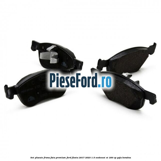 Set placute frana fata premium Ford Fiesta 2017-2023 1.5 EcoBoost ST 200 cp YZJA benzina