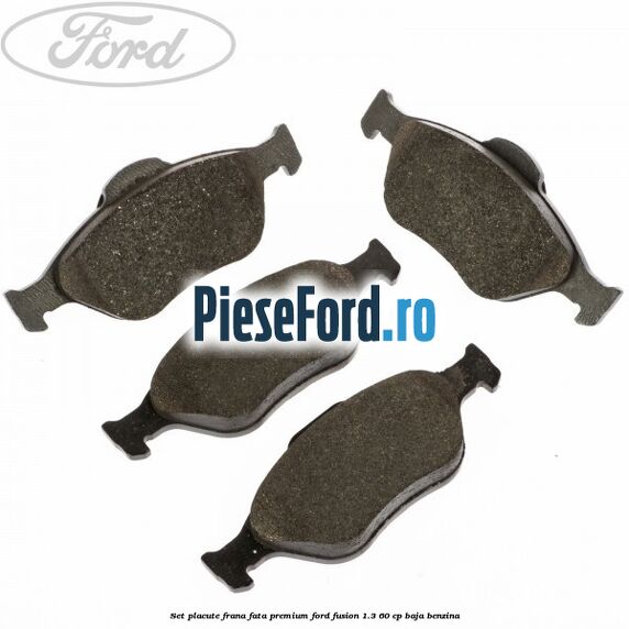 Set placute frana fata premium Ford Fusion 1.3 60 cp BAJA benzina
