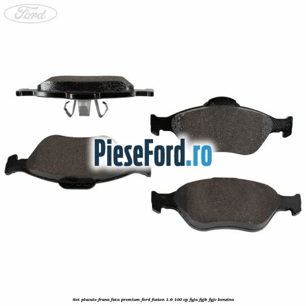 Set placute frana fata premium Ford Fusion 1.6 100 cp FYJA, FYJB, FYJC benzina