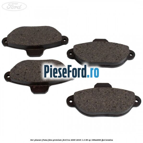 Set placute frana fata premium Ford Ka 2009-2016 1.2 69 cp 169A4000, FP4 benzina