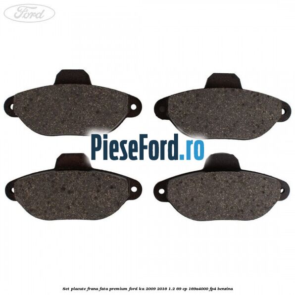 Set placute frana fata premium Ford Ka 2009-2016 1.2 69 cp 169A4000, FP4 benzina