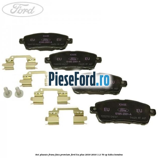 Set placute frana fata premium Ford Ka plus 2016-2018 1.2 70 cp B2KA benzina