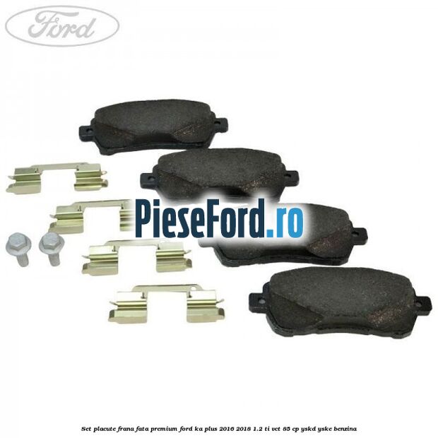 Set placute frana fata premium Ford Ka plus 2016-2018 1.2 Ti-VCT 85 cp Set placute frana fata premium Ford Ka plus 2016-2018 1.2 Ti-VCT 85 cp YSKD, YSKE benzina