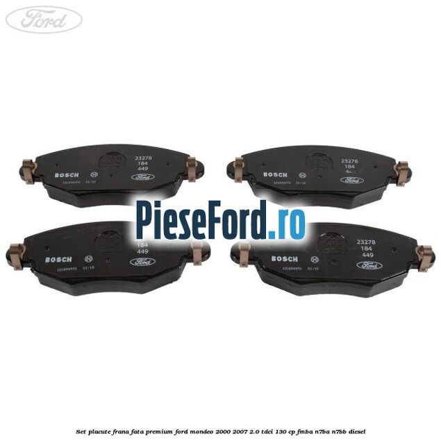 Set placute frana fata premium Ford Mondeo 2000-2007 2.0 TDCi 130 cp Set placute frana fata premium Ford Mondeo 2000-2007 2.0 TDCi 130 cp FMBA, N7BA, N7BB diesel