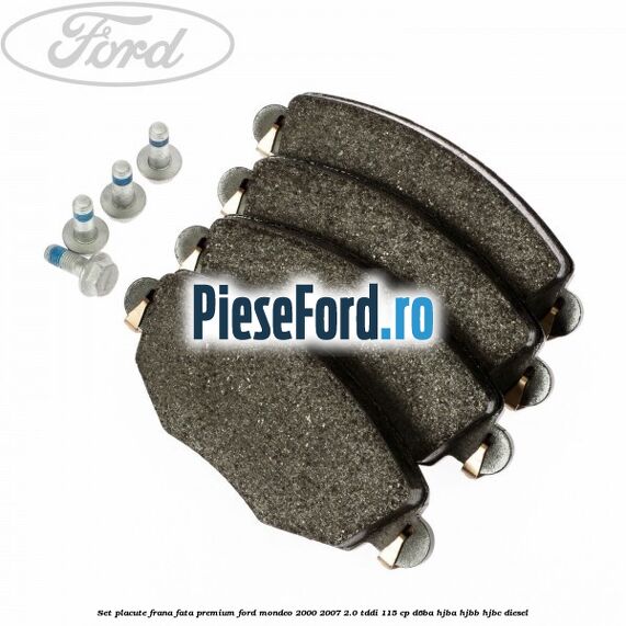 Set placute frana fata premium Ford Mondeo 2000-2007 2.0 TDDI 115 cp Set placute frana fata premium Ford Mondeo 2000-2007 2.0 TDDI 115 cp D6BA, HJBA, HJBB, HJBC diesel