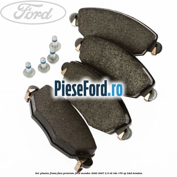 Set placute frana fata premium Ford Mondeo 2000-2007 2.5 V6 24V 170 cp Set placute frana fata premium Ford Mondeo 2000-2007 2.5 V6 24V 170 cp LCBD benzina