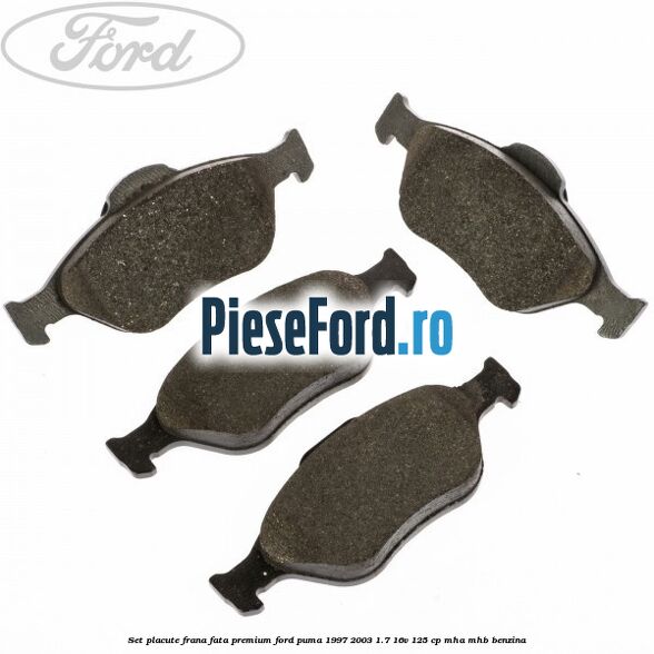 Set placute frana fata premium Ford Puma 1997-2003 1.7 16V 125 cp MHA, MHB benzina