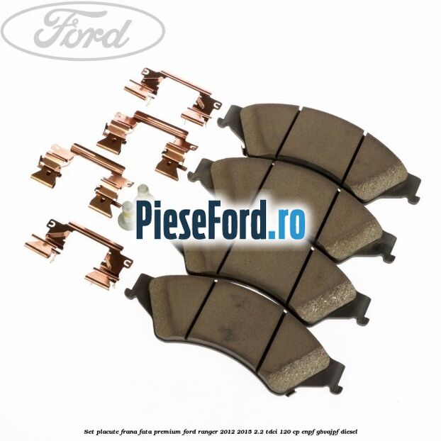 Set placute frana fata premium Ford Ranger 2012-2015 2.2 TDCi 120 cp ENPF, GBVAJPF diesel