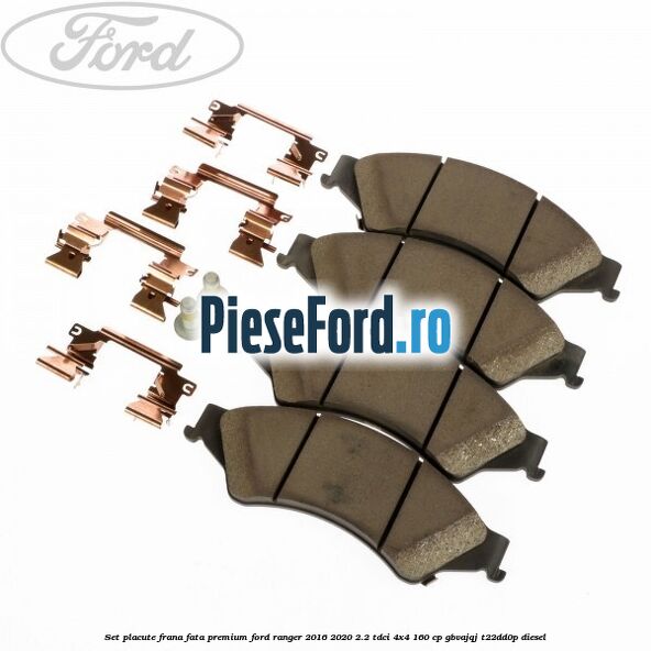 Set placute frana fata premium Ford Ranger 2016-2020 2.2 TDCi 4x4 160 cp Set placute frana fata premium Ford Ranger 2016-2020 2.2 TDCi 4x4 160 cp GBVAJQJ, T22DD0P diesel