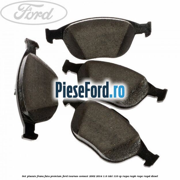 Set placute frana fata premium Ford Tourneo Connect 2002-2014 1.8 TDCi 110 cp RWPA, RWPB, RWPC, RWPD diesel