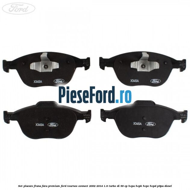 Set placute frana fata premium Ford Tourneo Connect 2002-2014 1.8 Turbo Di 90 cp Set placute frana fata premium Ford Tourneo Connect 2002-2014 1.8 Turbo Di 90 cp HCPA, HCPB, HCPC, HCPD, P9PA diesel