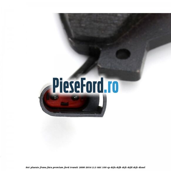 Set placute frana fata premium Ford Transit 2006-2014 2.2 TDCi 100 cp DRFA, DRFB, DRFC, DRFD, DRFE diesel