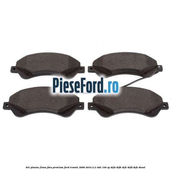 Set placute frana fata premium Ford Transit 2006-2014 2.2 TDCi 100 cp DRFA, DRFB, DRFC, DRFD, DRFE diesel